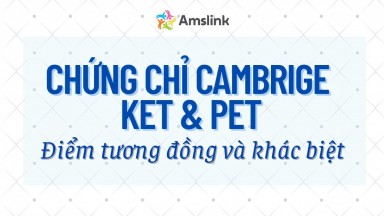 ĐIỂM TƯƠNG ĐỒNG VÀ KHÁC BIỆT GIỮA CHỨNG CHỈ CAMBRIDGE KET VÀ CHỨNG CHỈ CAMBRIDGE PET